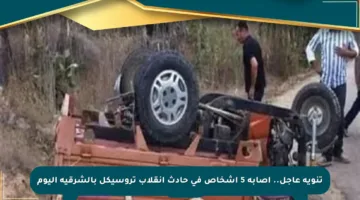 تنويه عاجل.. إصابة 5 أشخاص في حادث انقلاب تروسيكل بالشرقية اليوم